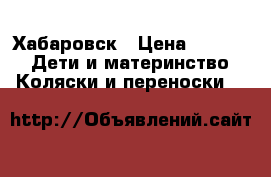Хабаровск › Цена ­ 7 000 -  Дети и материнство » Коляски и переноски   